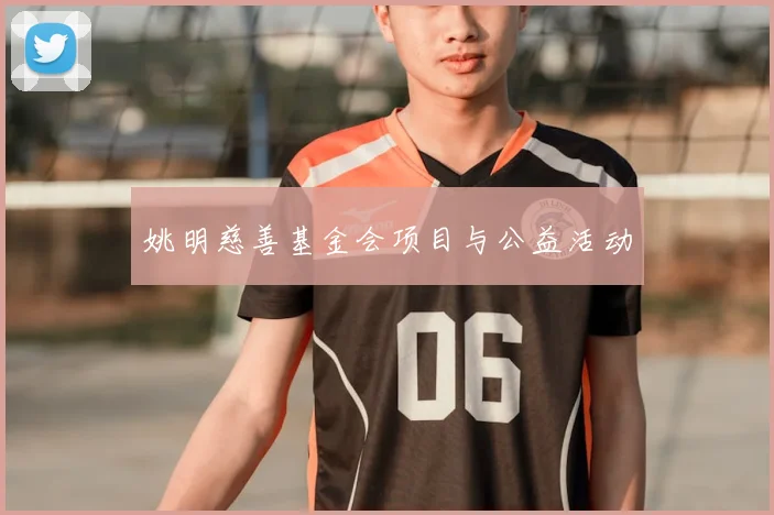 姚明慈善基金会项目与公益活动