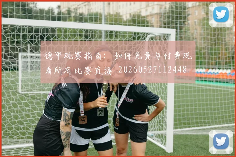 德甲观赛指南：如何免费与付费观看所有比赛直播_20260527112448