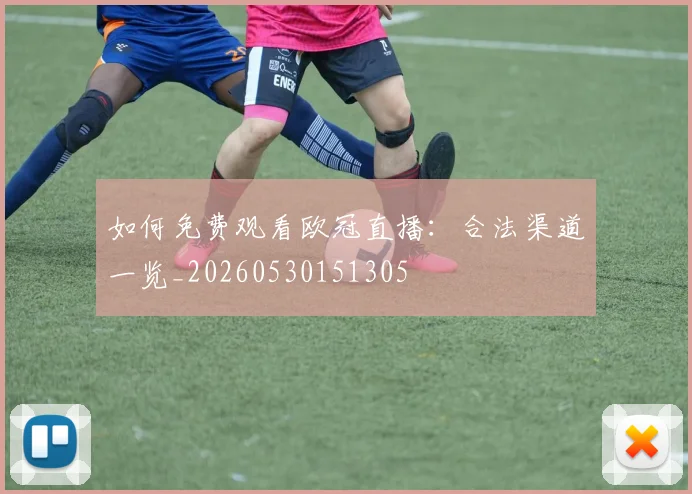 如何免费观看欧冠直播:合法渠道一览_20260530151305