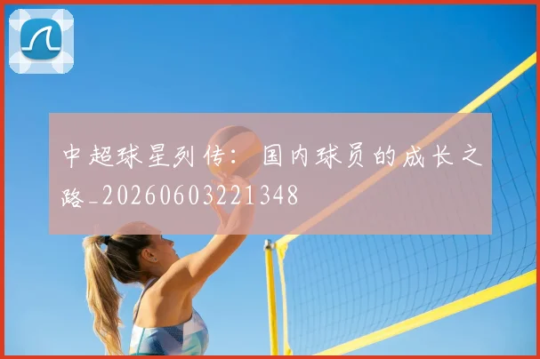 中超球星列传：国内球员的成长之路_20260603221348