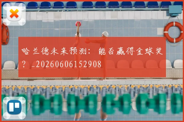 哈兰德未来预测：能否赢得金球奖？_20260606152908