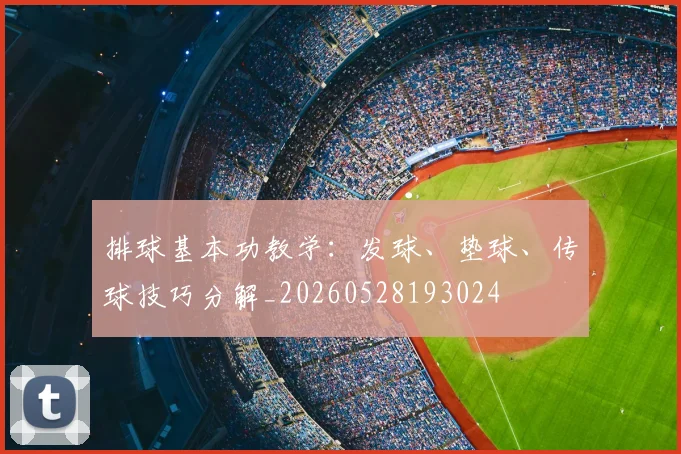 排球基本功教学:发球、垫球、传球技巧分解_20260528193024
